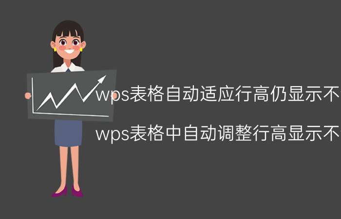 wps表格自动适应行高仍显示不全 wps表格中自动调整行高显示不全？